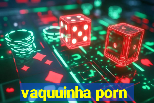 vaquuinha porn